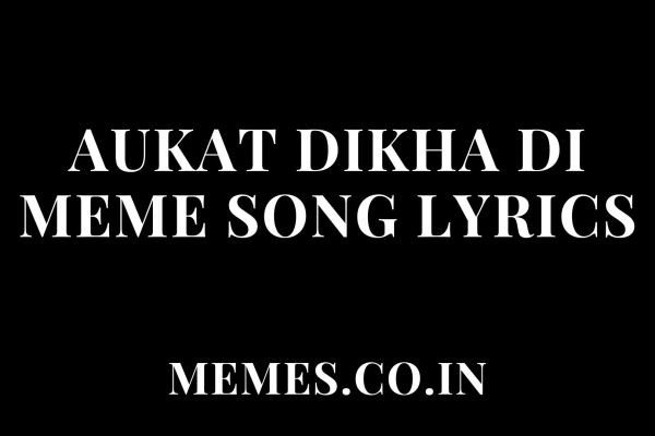 Aukat Dikha Di Meme Song Lyrics